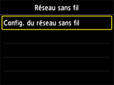 Écran Réseau sans fil : Sélectionnez Config. du réseau sans fil